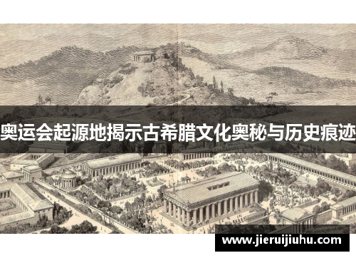 奥运会起源地揭示古希腊文化奥秘与历史痕迹