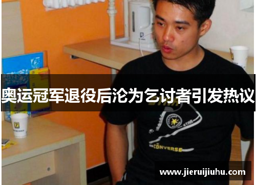 奥运冠军退役后沦为乞讨者引发热议